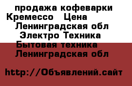 продажа кофеварки Кремессо › Цена ­ 2 500 - Ленинградская обл. Электро-Техника » Бытовая техника   . Ленинградская обл.